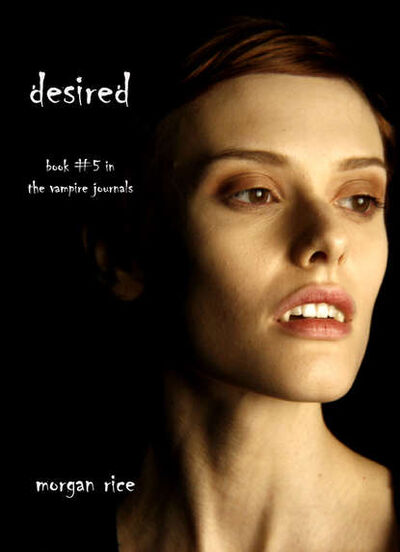 Книга: Desired (Морган Райс) ; Lukeman Literary Management Ltd, 2011 