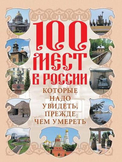 Книга: 100 мест в России, которые надо увидеть, прежде чем умереть (Группа авторов) ; Издательство АСТ, 2009 