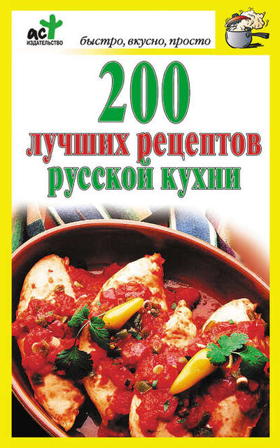 Книга: 200 лучших рецептов русской кухни (Группа авторов) ; Издательство АСТ, 2012 