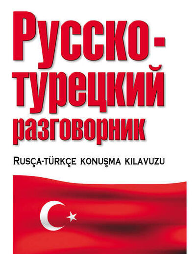 Книга: Русско-турецкий разговорник (Группа авторов) ; Издательство АСТ, 2010 