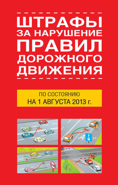 Книга: Штрафы за нарушение правил дорожного движения по состоянию на 01 августа 2013 года (Группа авторов) ; Издательство АСТ, 2013 