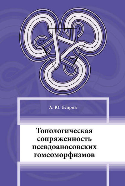 Книга: Топологическая сопряжённость псевдоаносовских гомеоморфизмов (А. Ю. Жиров) ; МЦНМО, 2014 