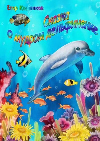 Книга: Сказка о мудром дельфиненке (Егор Кошенков) ; Издательские решения