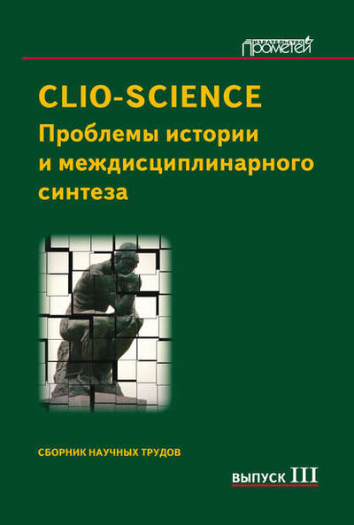 Книга: CLIO-SCIENCE: Проблемы истории и междисциплинарного синтеза. Выпуск III (Сборник статей) ; Прометей, 2012 