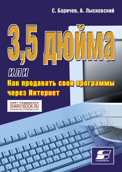 Книга: 3,5 дюйма, или Как продавать свои программы через Интернет (А. Лысковский) ; СОЛОН-Пресс, 2009 
