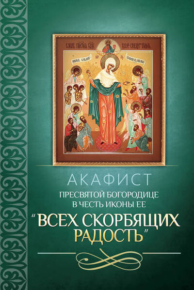 Книга: Акафист Пресвятой Богородице в честь иконы Ее «Всех скорбящих Радость» (Сборник) ; Благовест, 2013 