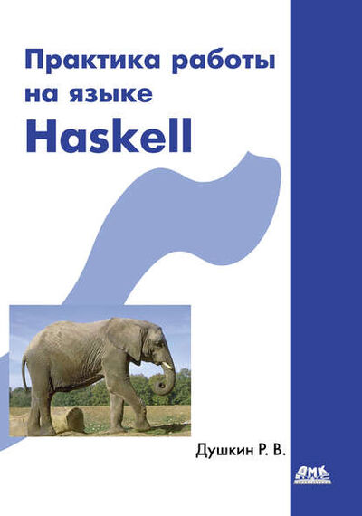 Книга: Практика работы на языке Haskell (Роман Викторович Душкин) ; ДМК Пресс, 2010 