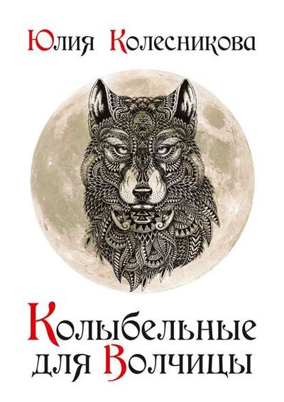 Книга: Колыбельные для Волчицы (Юлия Колесникова) ; Издательские решения, 2015 