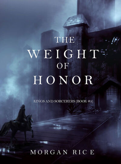 Книга: The Weight of Honor (Морган Райс) ; Lukeman Literary Management Ltd, 2015 