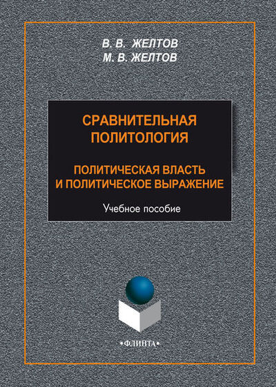 Книга: Сравнительная политология. Политическая власть и политическое выражение (В. В. Желтов) ; ФЛИНТА, 2015 