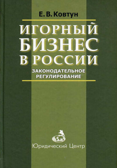 Книга: Игорный бизнес в России. Законодательное регулирование (Е. В. Ковтун) ; Юридический центр, 2005 