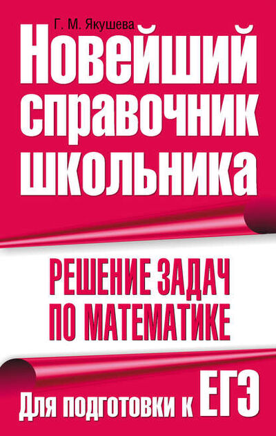 Книга: Решение задач по математике. Для подготовки к ЕГЭ (Г. М. Якушева) ; Издательство АСТ, 2010 