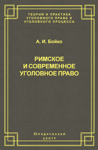 Книга: Римское и современное уголовное право (А. И. Бойко) ; Юридический центр, 2003 