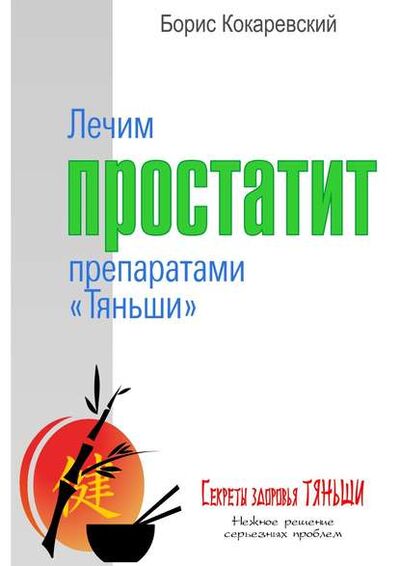 Книга: Лечим простатит препаратами «Тяньши» (Борис Кокаревский) ; Издательские решения, 2015 