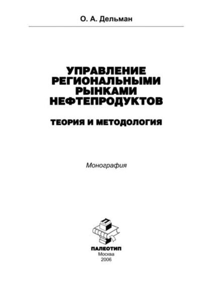 Книга: Управление региональными рынками нефтепродуктов: теория и методология (Олег Дельман) ; КноРус, 2006 