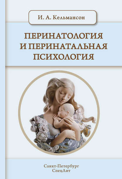 Книга: Перинатология и перинатальная психология (И. А. Кельмансон) ; СпецЛит, 2015 