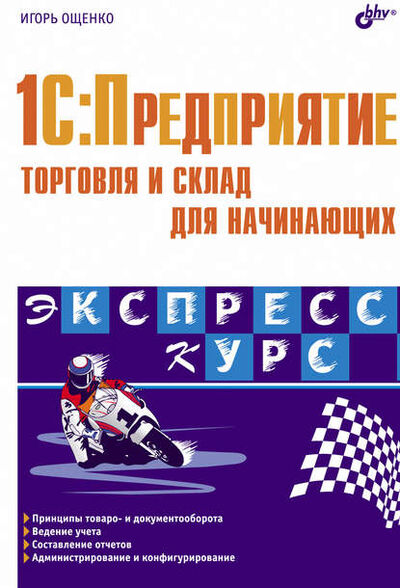 Книга: 1C:Предприятие. Торговля и склад для начинающих (Игорь Ощенко) ; БХВ-Петербург, 2006 