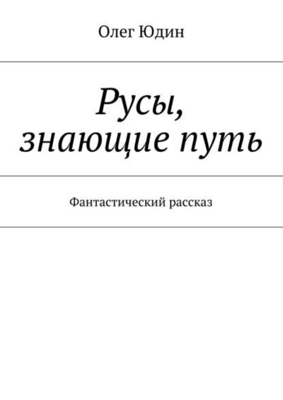 Книга: Русы, знающие путь (Олег Юдин) ; Издательские решения, 2015 