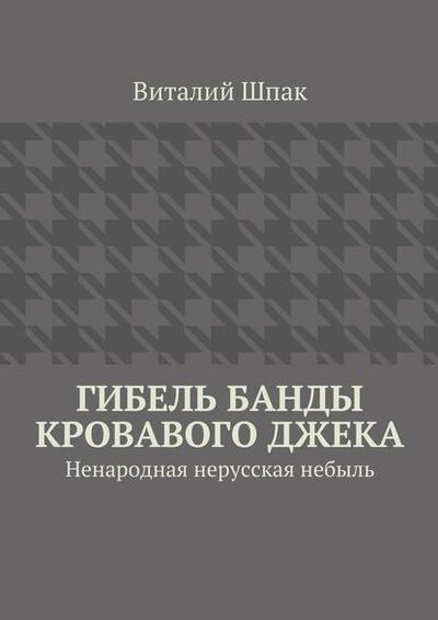 Книга: Гибель банды Кровавого Джека (Виталий Шпак) ; Издательские решения, 2015 