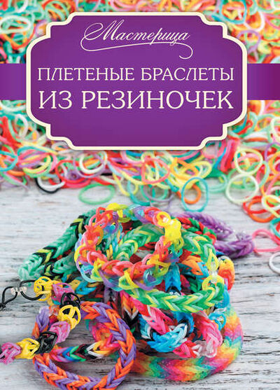 Книга: Плетеные браслеты из резиночек (Дельфина Глашан) ; Кладезь, 2014 