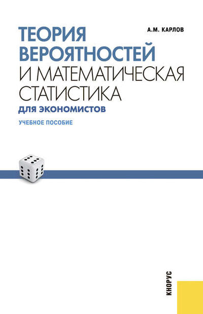 Книга: Теория вероятностей и математическая статистика для экономистов (Анатолий Михайлович Карлов) ; КноРус