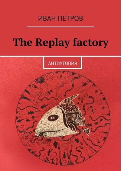 Книга: The Replay factory. АнтиутопиЯ (Иван Петров) ; Издательские решения