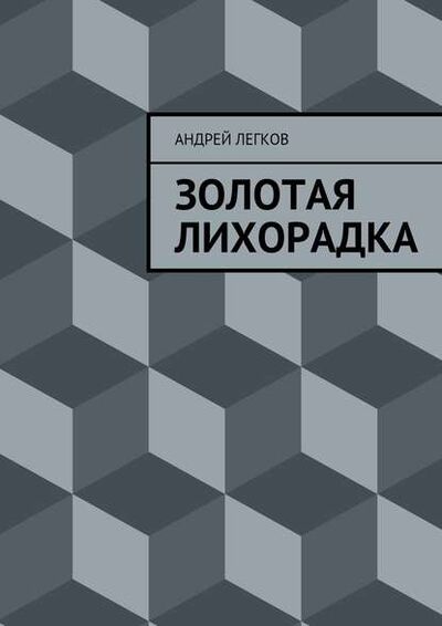 Книга: Золотая лихорадка (Андрей Легков) ; Издательские решения