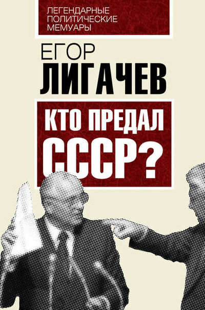 Книга: Кто предал СССР (Егор Кузьмич Лигачев) ; Алгоритм, 2015 