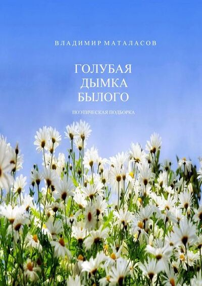 Книга: Голубая дымка былого. Поэтическая подборка (Владимир Анатольевич Маталасов) ; Издательские решения