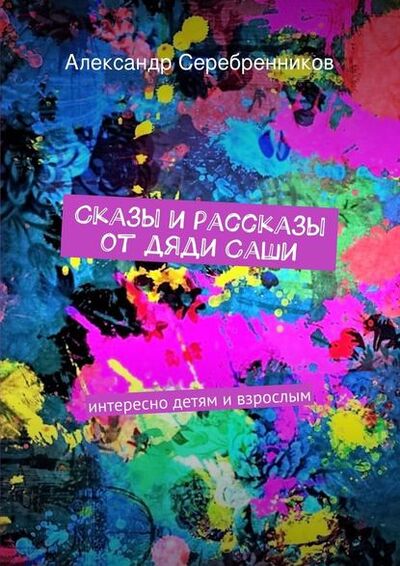 Книга: Сказы и рассказы от дяди Саши (Александр Серебренников) ; Издательские решения
