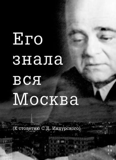 Книга: Его знала вся Москва. К столетию С. Д. Индурского (Группа авторов) ; Пробел-2000, 2012 