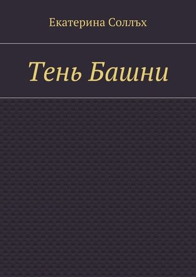 Книга: Тень Башни (Екатерина Соллъх) ; Издательские решения