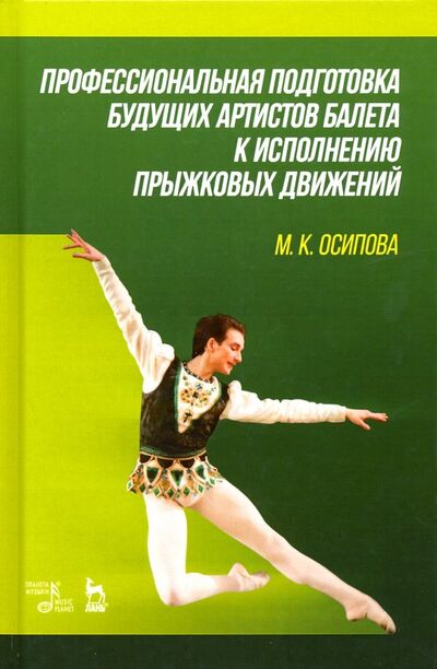 Книга: Профессиональная подготовка будущих артистов балета к исполнению прыжковых движений. Учебное пособие (Оспипова Марина Казимировна) ; Планета музыки, 2020 