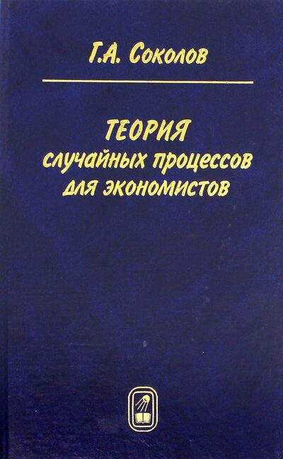 Книга: Теория случайных процессов для экономистов (Соколов Григорий Андреевич) ; Физматлит, 2010 