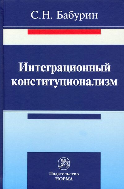 Книга: Интеграционный конституционализм (Бабурин Сергей Николаевич) ; НОРМА, 2023 