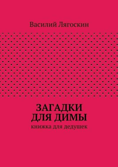 Книга: Загадки для Димы (Василий Иванович Лягоскин) ; Издательские решения