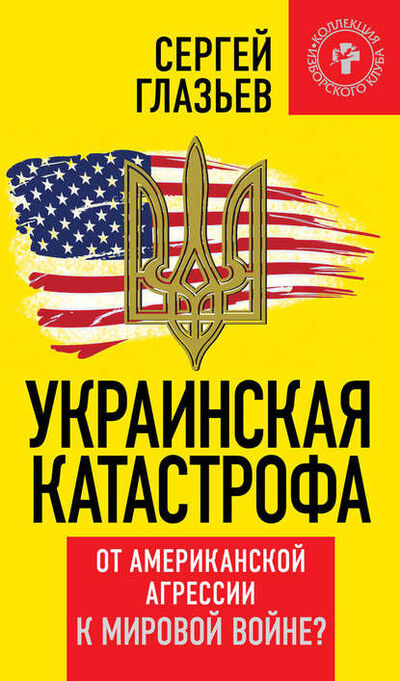 Книга: Украинская катастрофа. От американской агрессии к мировой войне? (С. Ю. Глазьев) ; Книжный мир, 2015 