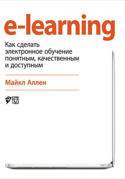 Книга: e-learning: Как сделать электронное обучение понятным, качественным и доступным (Майкл Аллен) ; Альпина Диджитал, 2006 
