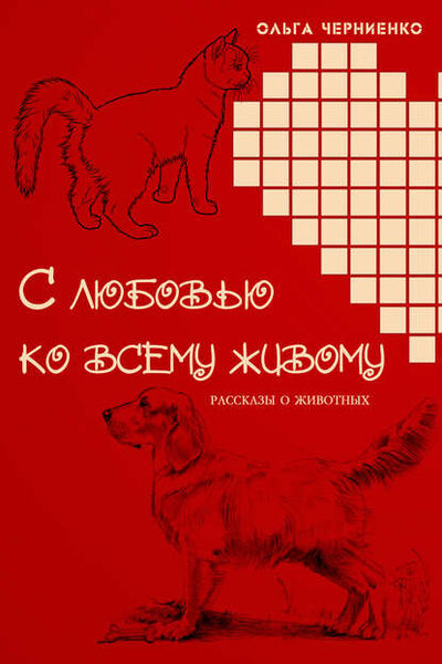 Книга: С любовью ко всему живому. Рассказы о животных (Ольга Черниенко) ; Accent Graphics communications, 2016 