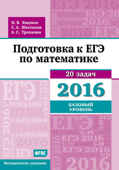 Книга: Подготовка к ЕГЭ по математике в 2016 году. Базовый уровень. Методические указания (А. С. Трепалин) ; МЦНМО, 2016 