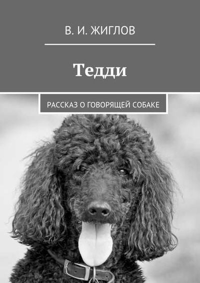 Книга: Тедди. Рассказ о говорящей собаке (В. И. Жиглов) ; Издательские решения