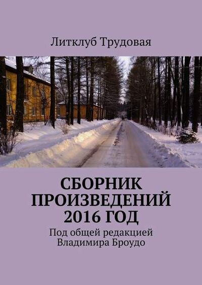Книга: Сборник произведений 2016 год (Литклуб Трудовая) ; Издательские решения