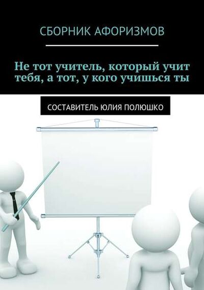 Книга: Не тот учитель, который учит тебя, а тот, у кого учишься ты (Коллектив авторов) ; Издательские решения