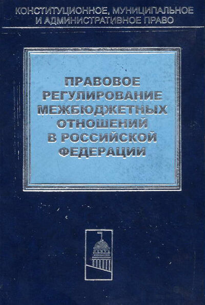 Книга: Правовое регулирование межбюджетных отношений в Российской Федерации (Коллектив авторов) ; Юридический центр, 2003 