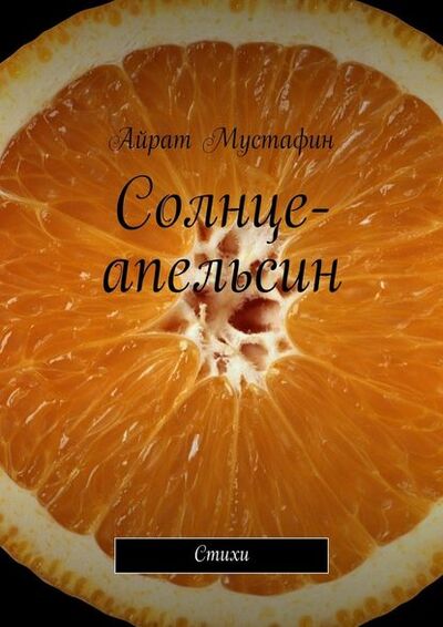 Книга: Солнце-апельсин. Стихи (Айрат Мустафин) ; Издательские решения