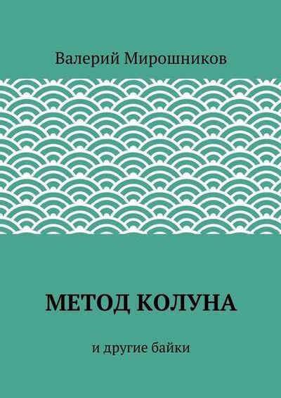 Книга: Метод Колуна. и другие байки (Валерий Мирошников) ; Издательские решения