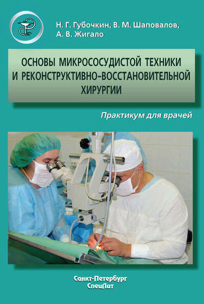 Книга: Основы микрососудистой техники и реконструктивно-востановительной хирургии. Практикум для врачей (Владимир Шаповалов) ; СпецЛит, 2009 