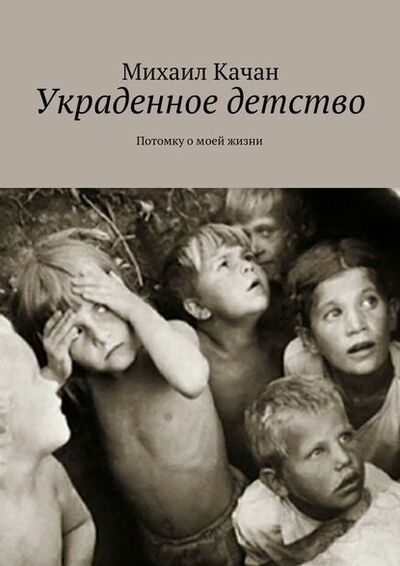 Книга: Украденное детство. Потомку о моей жизни (Михаил Самуилович Качан) ; Издательские решения