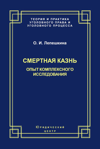 Книга: Смертная казнь. Опыт комплексного исследования (Оксана Лепешкина) ; Юридический центр, 2008 