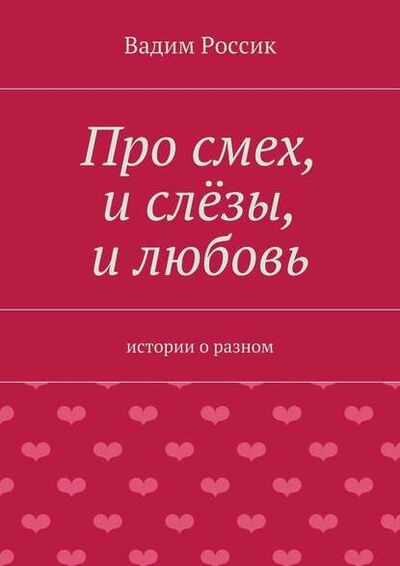 Книга: Про смех, и слёзы, и любовь. истории о разном (Вадим Россик) ; Издательские решения